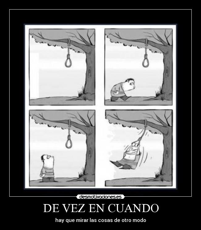 DE VEZ EN CUANDO - hay que mirar las cosas de otro modo