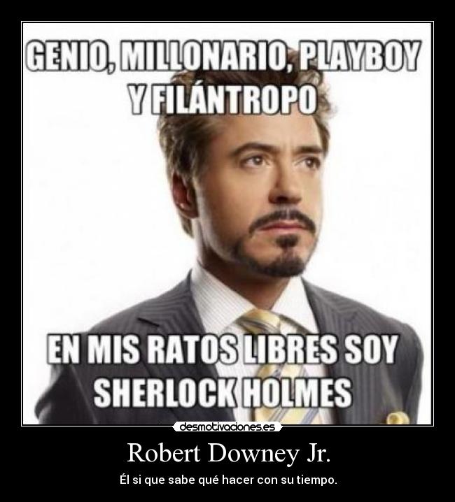 Robert Downey Jr. - Él si que sabe qué hacer con su tiempo.