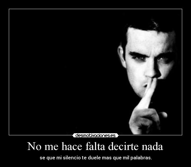 No me hace falta decirte nada -