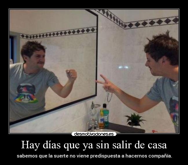 Hay días que ya sin salir de casa -