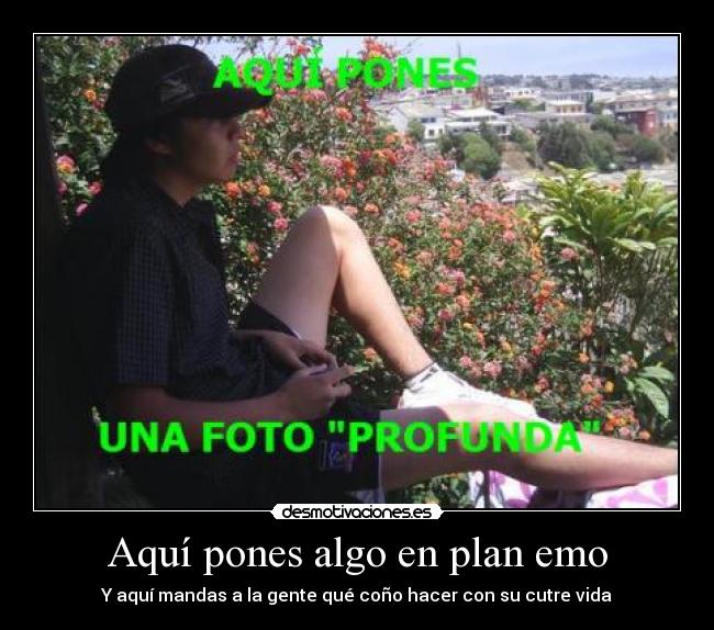 Aquí pones algo en plan emo - Y aquí mandas a la gente qué coño hacer con su cutre vida