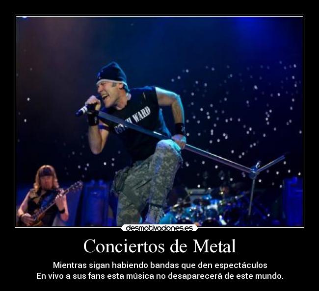 Conciertos de Metal - Mientras sigan habiendo bandas que den espectáculos
En vivo a sus fans esta música no desaparecerá de este mundo.