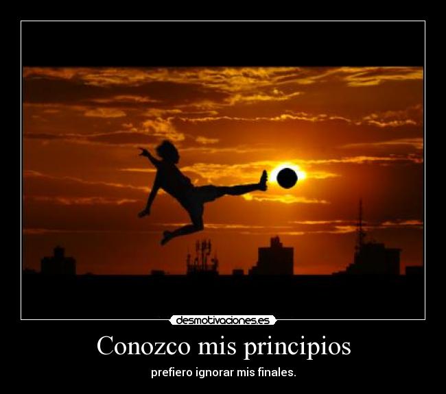 Conozco mis principios - prefiero ignorar mis finales.