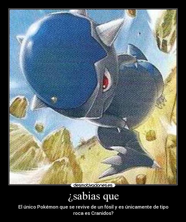 ¿sabias que - El único Pokémon que se revive de un fósil y es únicamente de tipo roca es Cranidos?