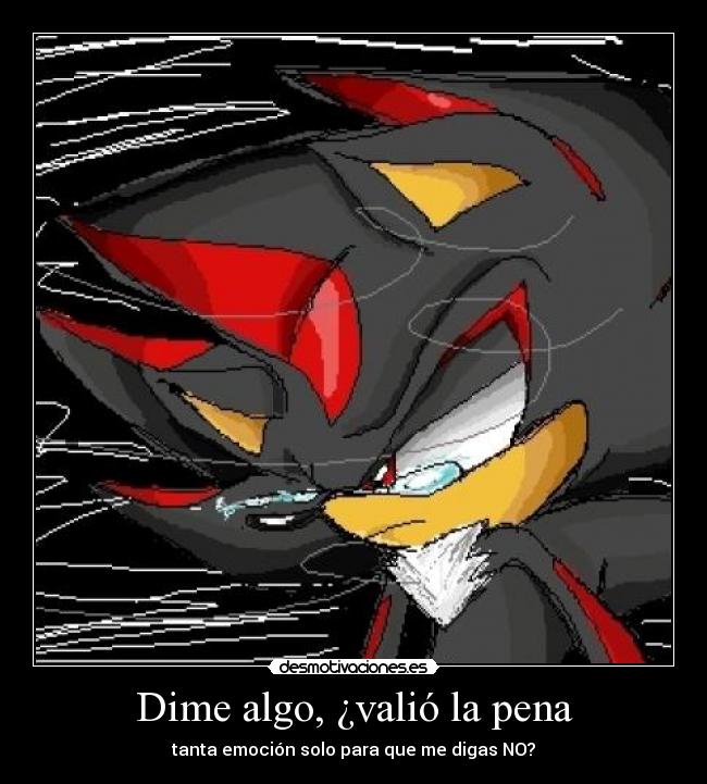 Dime algo, ¿valió la pena - tanta emoción solo para que me digas NO?