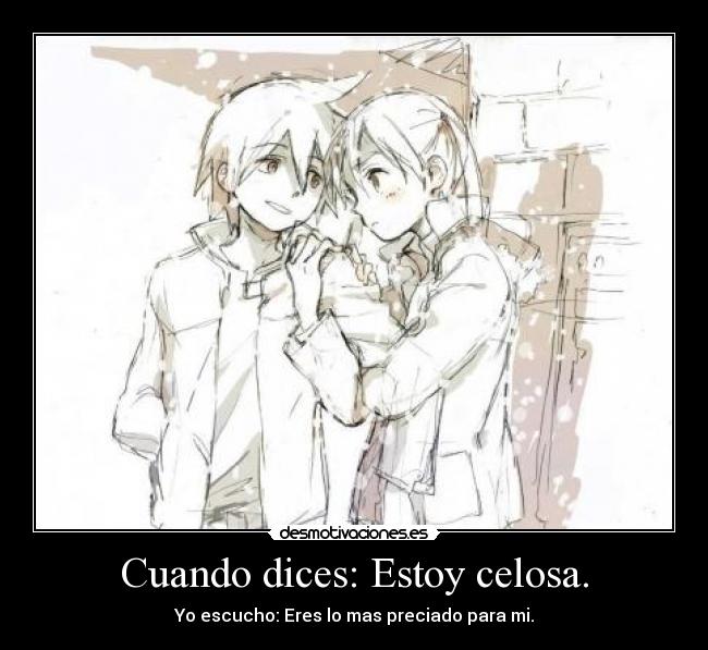 Cuando dices: Estoy celosa. -