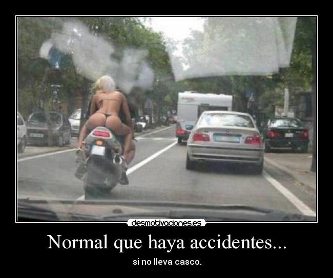 Normal que haya accidentes... - si no lleva casco.