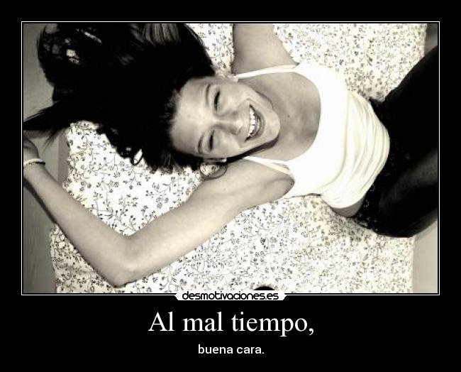 Al mal tiempo, - buena cara.
