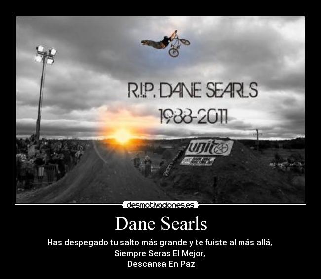 Dane Searls - Has despegado tu salto más grande y te fuiste al más allá,
Siempre Seras El Mejor,
Descansa En Paz