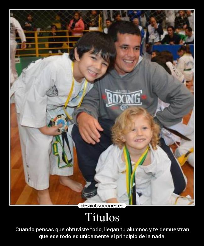Títulos - Cuando pensas que obtuviste todo, llegan tu alumnos y te demuestran
que ese todo es unicamente el principio de la nada.