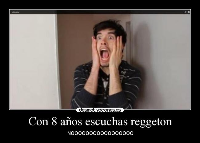 Con 8 años escuchas reggeton - 