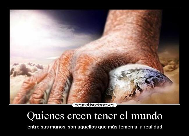 Quienes creen tener el mundo - 