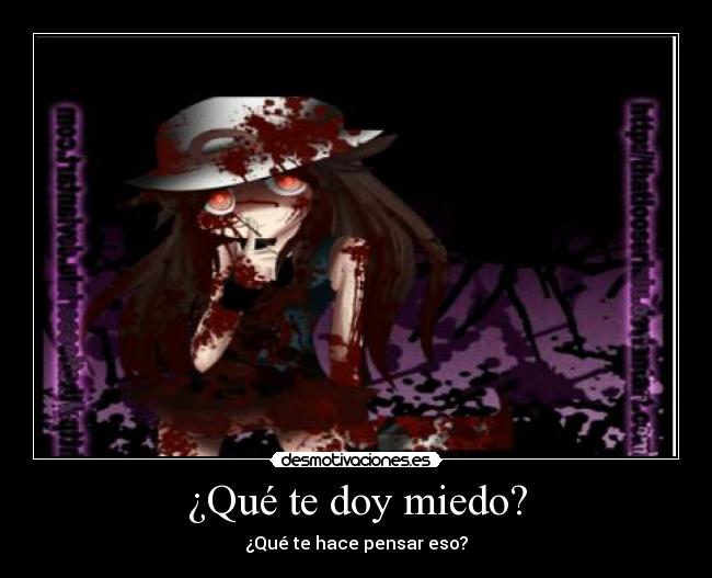 ¿Qué te doy miedo? -