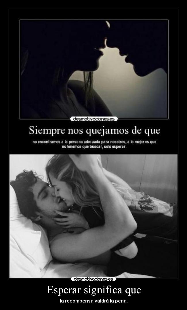 Esperar significa que - la recompensa valdrá la pena.
