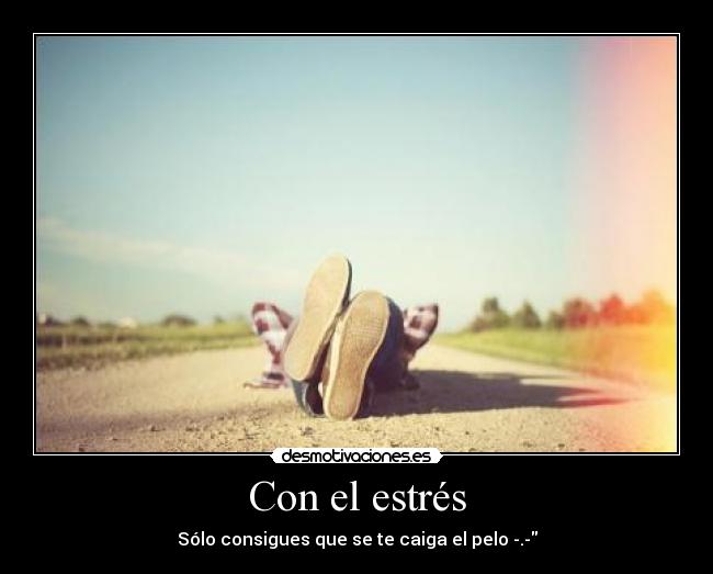 Con el estrés - Sólo consigues que se te caiga el pelo -.-