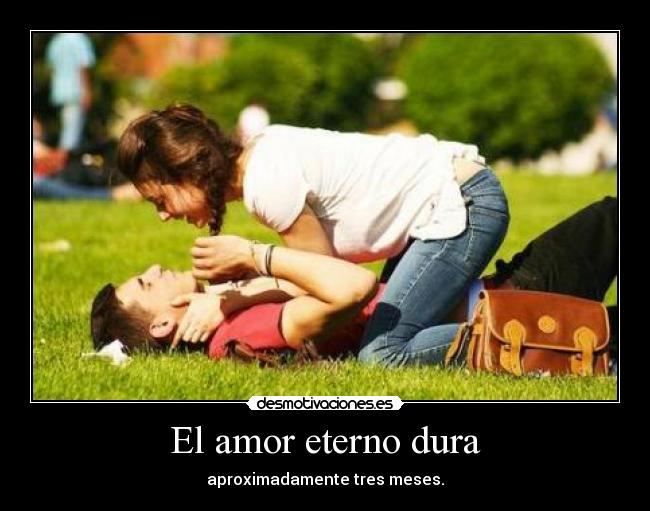 El amor eterno dura - aproximadamente tres meses.