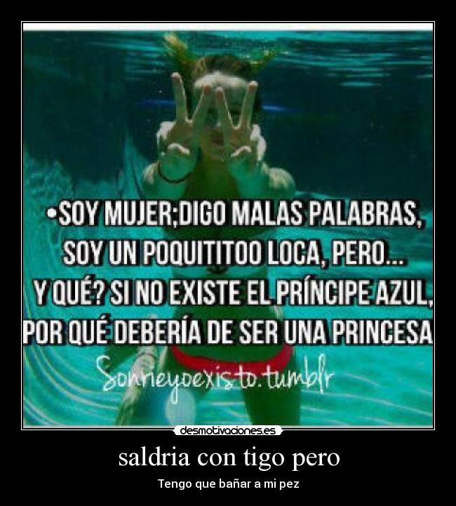 saldria con tigo pero - Tengo que bañar a mi pez