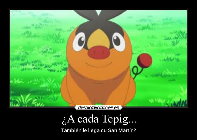 ¿A cada Tepig... - También le llega su San Martín?