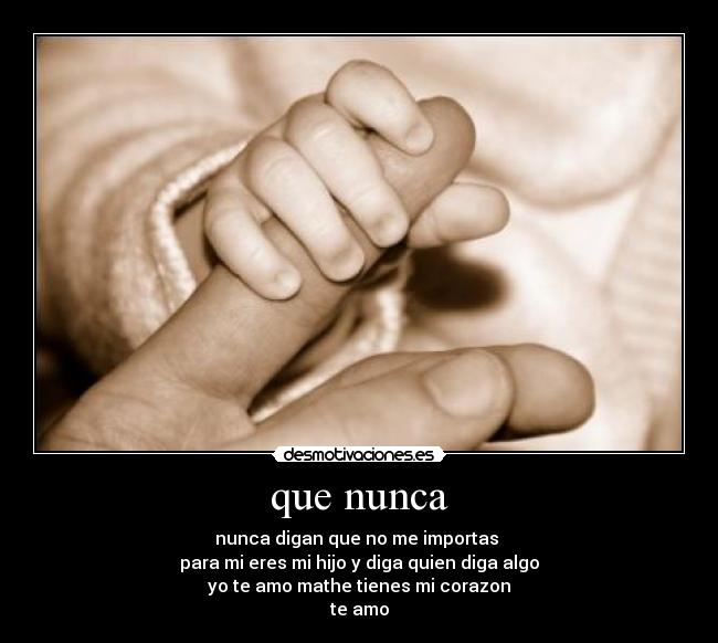 que nunca - nunca digan que no me importas
para mi eres mi hijo y diga quien diga algo
yo te amo mathe tienes mi corazon
te amo