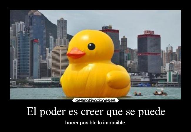 El poder es creer que se puede - hacer posible lo imposible.