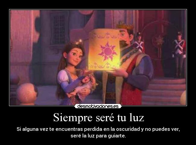 Siempre seré tu luz - Si alguna vez te encuentras perdida en la oscuridad y no puedes ver,
seré la luz para guiarte.