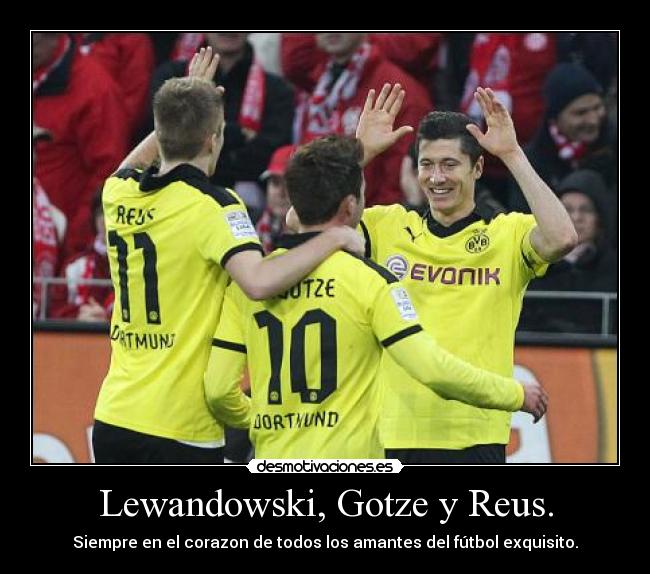 Lewandowski, Gotze y Reus. - Siempre en el corazon de todos los amantes del fútbol exquisito.