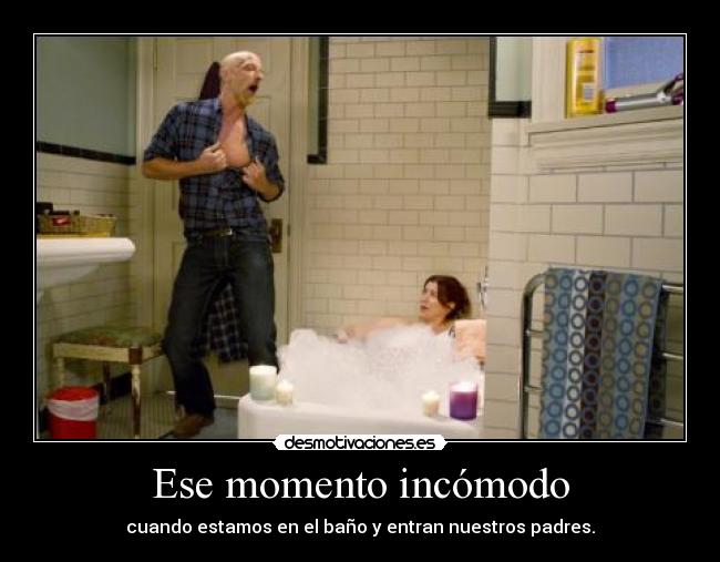 Ese momento incómodo - cuando estamos en el baño y entran nuestros padres.