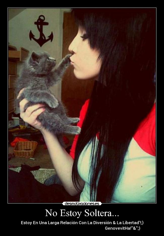 No Estoy Soltera... - Estoy En Una Larga Relación Con La Diversión & La Libertad!;)
GenovevitHa!&;)