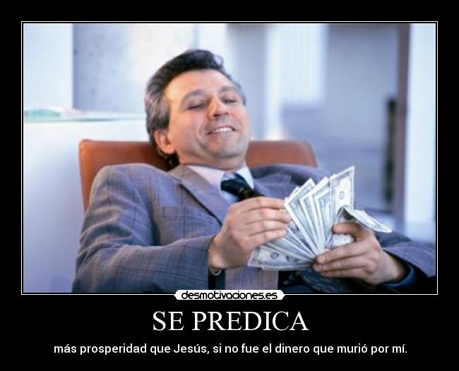 SE PREDICA - más prosperidad que Jesús, si no fue el dinero que murió por mí.