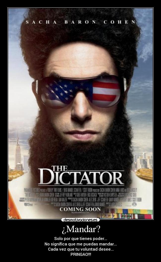¿Mandar? - Solo por que tienes poder...
No significa que me puedas mandar...
Cada vez que tu voluntad desee...
PRINGAO!!!