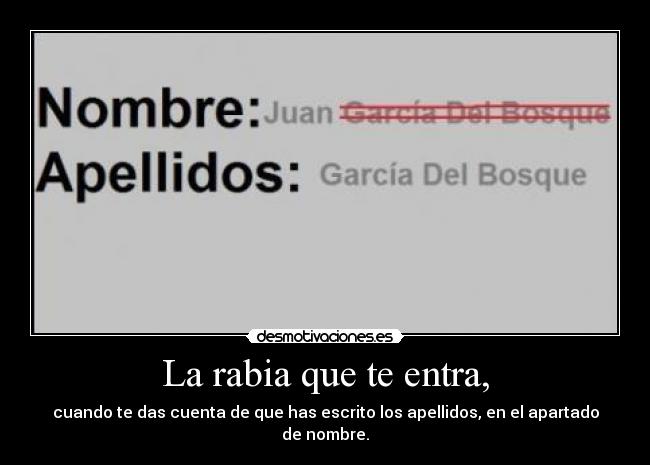La rabia que te entra, - cuando te das cuenta de que has escrito los apellidos, en el apartado de nombre.