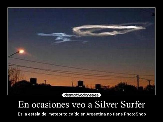 En ocasiones veo a Silver Surfer - Es la estela del meteorito caído en Argentina no tiene PhotoShop
