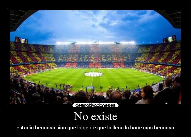 No existe - estadio hermoso sino que la gente que lo llena lo hace mas hermoso.