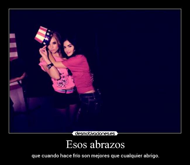 Esos abrazos - que cuando hace frío son mejores que cualquier abrigo.