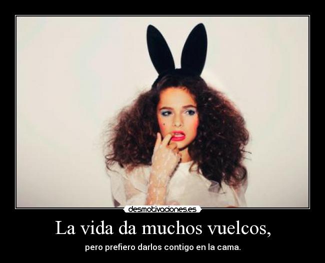 La vida da muchos vuelcos, -