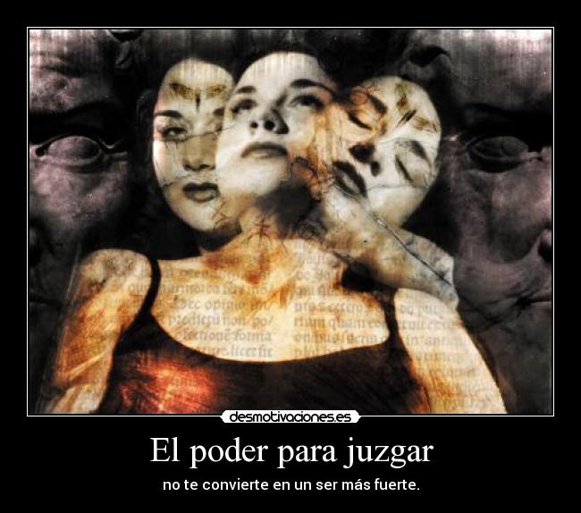 El poder para juzgar - no te convierte en un ser más fuerte.