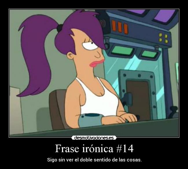 Frase irónica #14 - Sigo sin ver el doble sentido de las cosas.