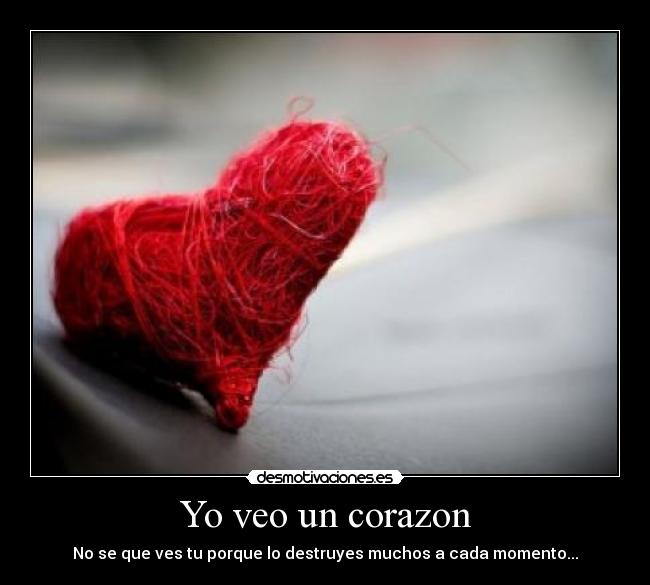 Yo veo un corazon - No se que ves tu porque lo destruyes muchos a cada momento...