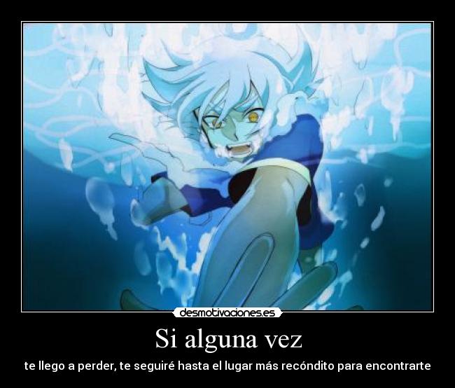 Si alguna vez - te llego a perder, te seguiré hasta el lugar más recóndito para encontrarte