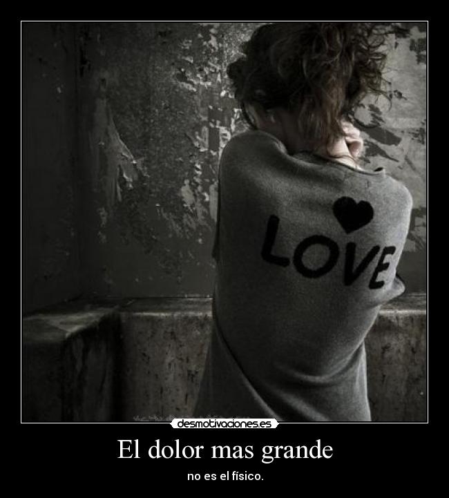 El dolor mas grande - no es el físico.