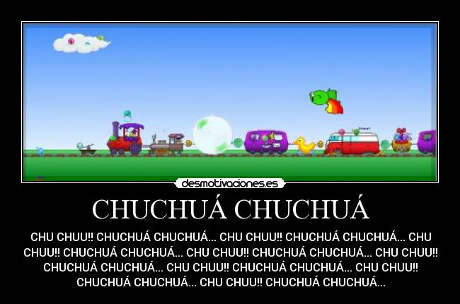 CHUCHUÁ CHUCHUÁ - CHU CHUU!! CHUCHUÁ CHUCHUÁ... CHU CHUU!! CHUCHUÁ CHUCHUÁ... CHU
CHUU!! CHUCHUÁ CHUCHUÁ... CHU CHUU!! CHUCHUÁ CHUCHUÁ... CHU CHUU!!
CHUCHUÁ CHUCHUÁ... CHU CHUU!! CHUCHUÁ CHUCHUÁ... CHU CHUU!!
CHUCHUÁ CHUCHUÁ... CHU CHUU!! CHUCHUÁ CHUCHUÁ...