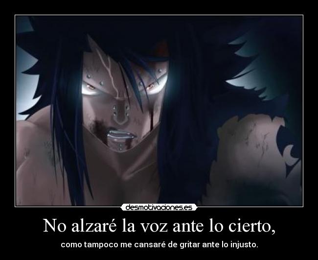 No alzaré la voz ante lo cierto, - como tampoco me cansaré de gritar ante lo injusto.