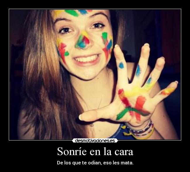 Sonríe en la cara - De los que te odian, eso les mata.