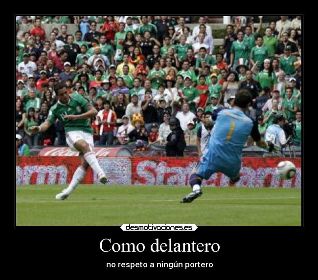 Como delantero - no respeto a ningún portero