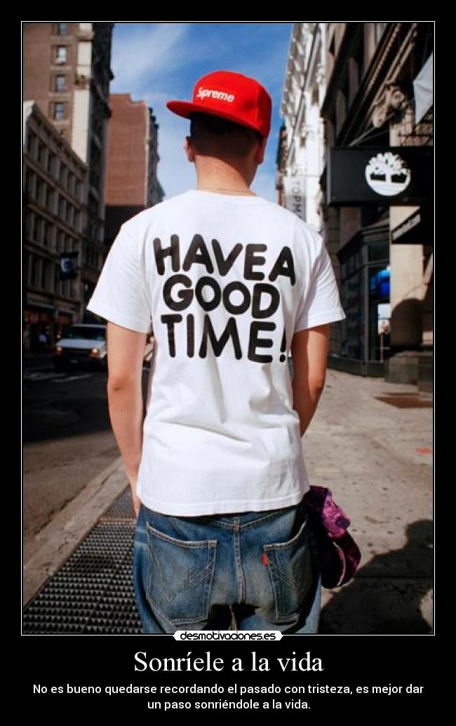 Sonríele a la vida - No es bueno quedarse recordando el pasado con tristeza, es mejor dar
un paso sonriéndole a la vida.