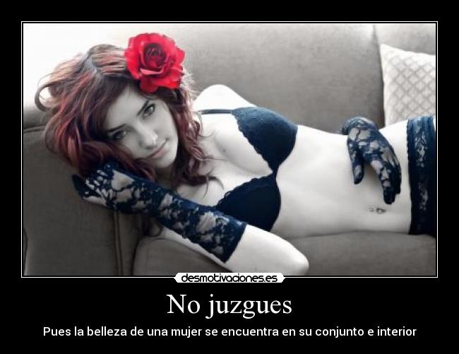 No juzgues - Pues la belleza de una mujer se encuentra en su conjunto e interior