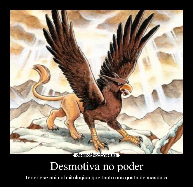 Desmotiva no poder - tener ese animal mitólogico que tanto nos gusta de mascota
