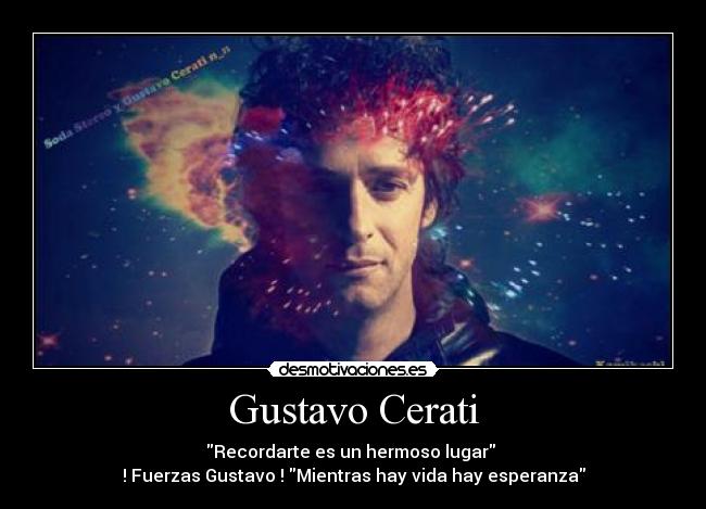 Gustavo Cerati - ♥  Recordarte es un hermoso lugar  ♥ 
! Fuerzas Gustavo ! Mientras hay vida hay esperanza