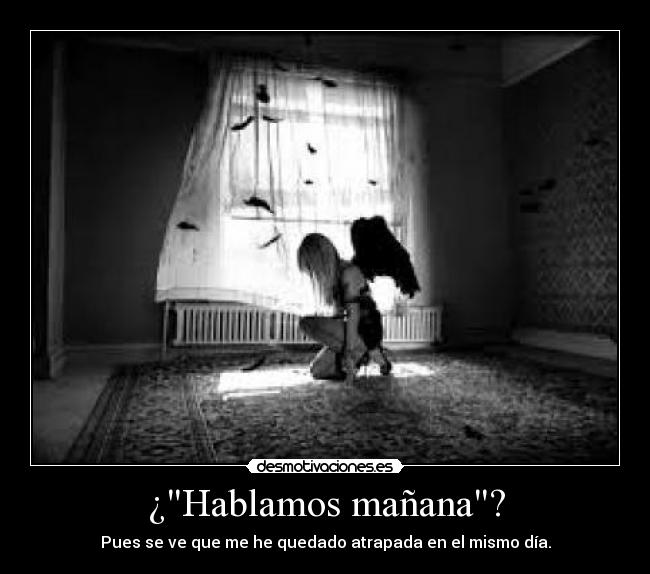 ¿Hablamos mañana? - Pues se ve que me he quedado atrapada en el mismo día.