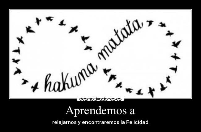 Aprendemos a - relajarnos y encontraremos la Felicidad.